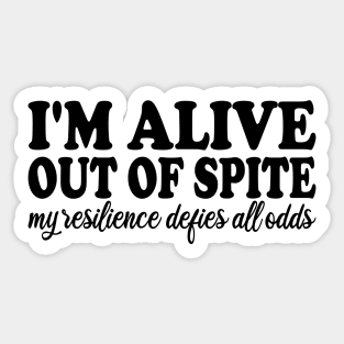 i'm alive out of spite my resilience defies all odds Sticker